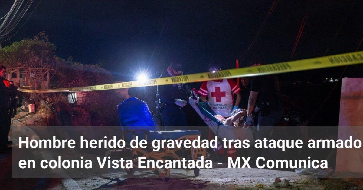 Hombre herido de gravedad tras ataque armado en colonia Vista Encantada ...